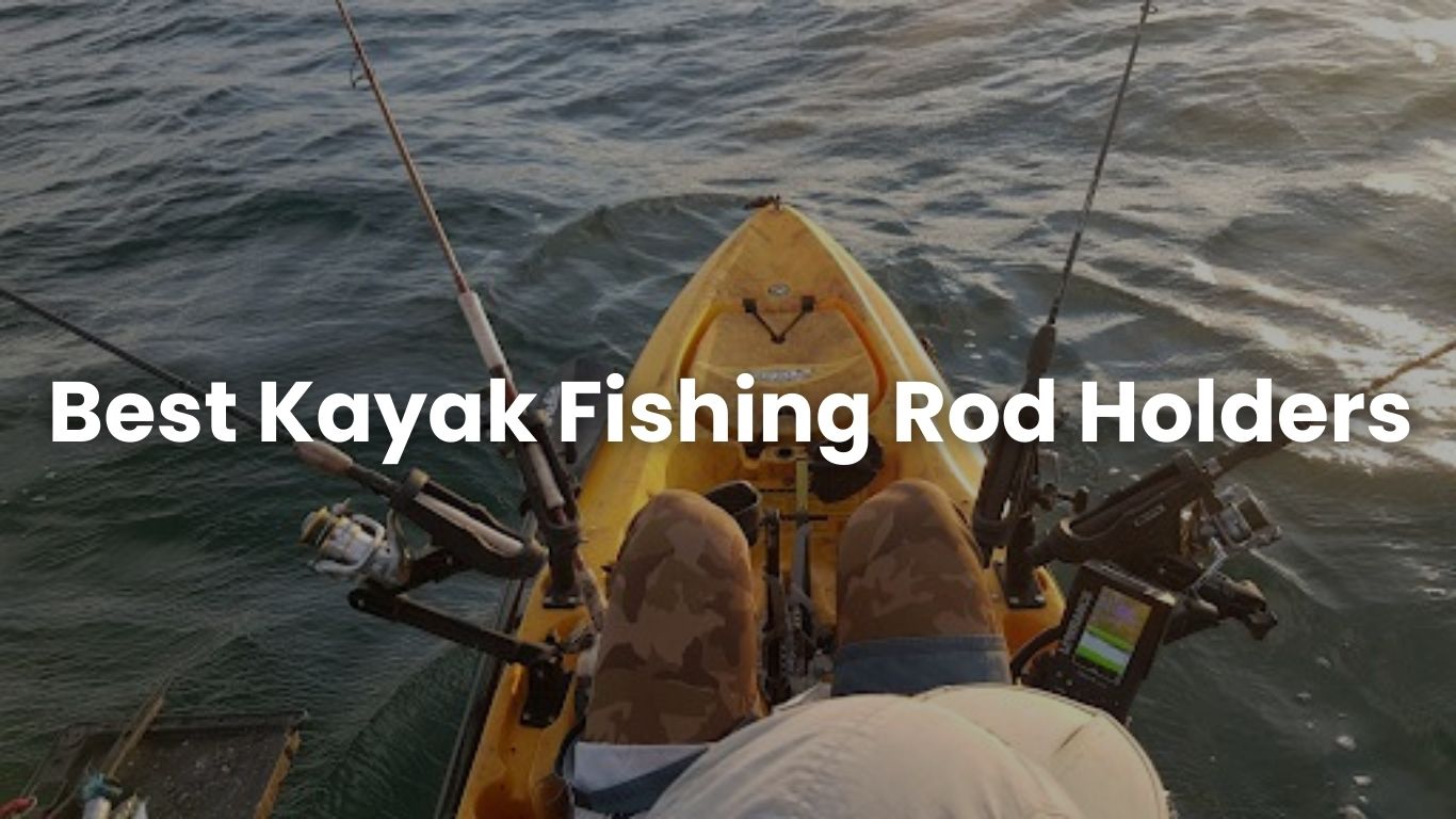 Best Kayak Fishing Rod Holders