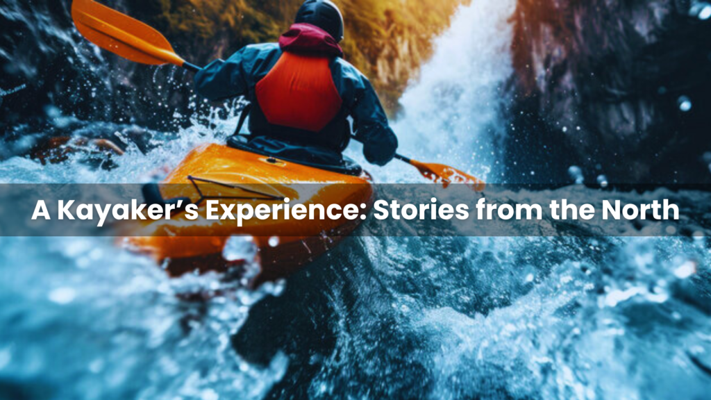 A Kayaker’s Experience Stories from the North