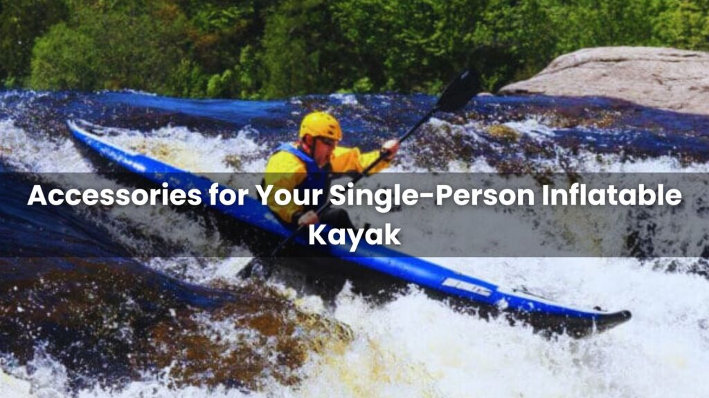 Accessories for Your Single-Person Inflatable Kayak