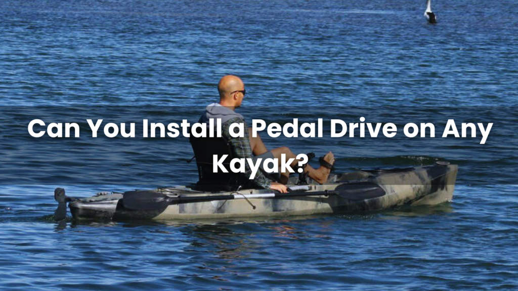 Can You Install a Pedal Drive on Any Kayak