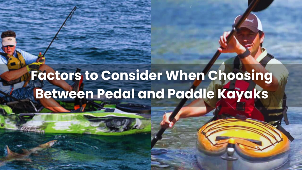 Factors to Consider When Choosing Between Pedal and Paddle Kayaks