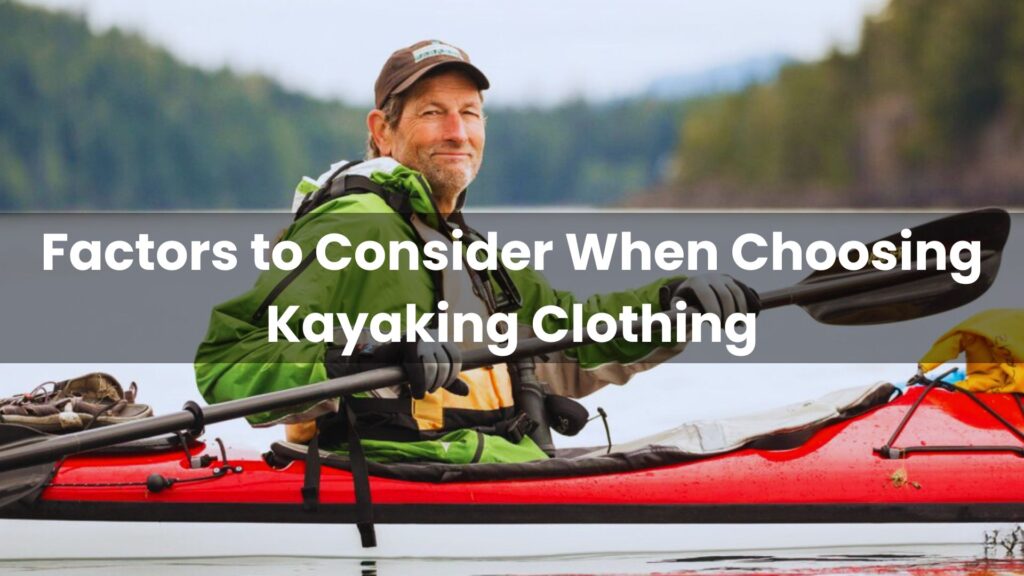 Factors to Consider When Choosing Kayaking Clothing