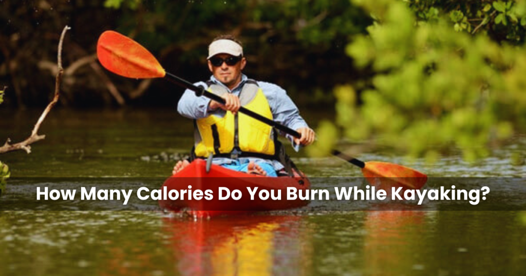 How Many Calories Do You Burn While Kayaking