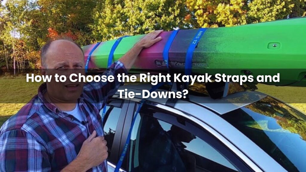 How to Choose the Right Kayak Straps and Tie-Downs