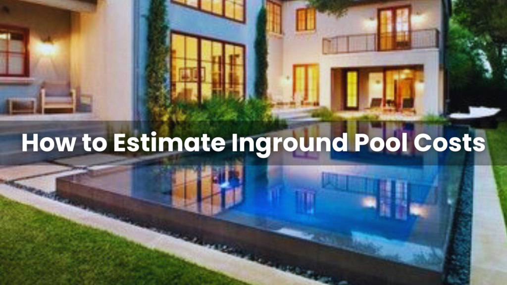 How to Estimate Inground Pool Costs