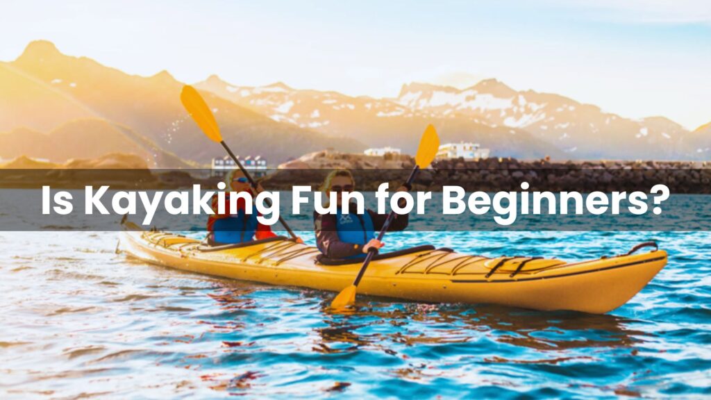 Is Kayaking Fun for Beginners