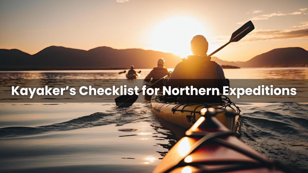 Kayaker’s Checklist for Northern Expeditions