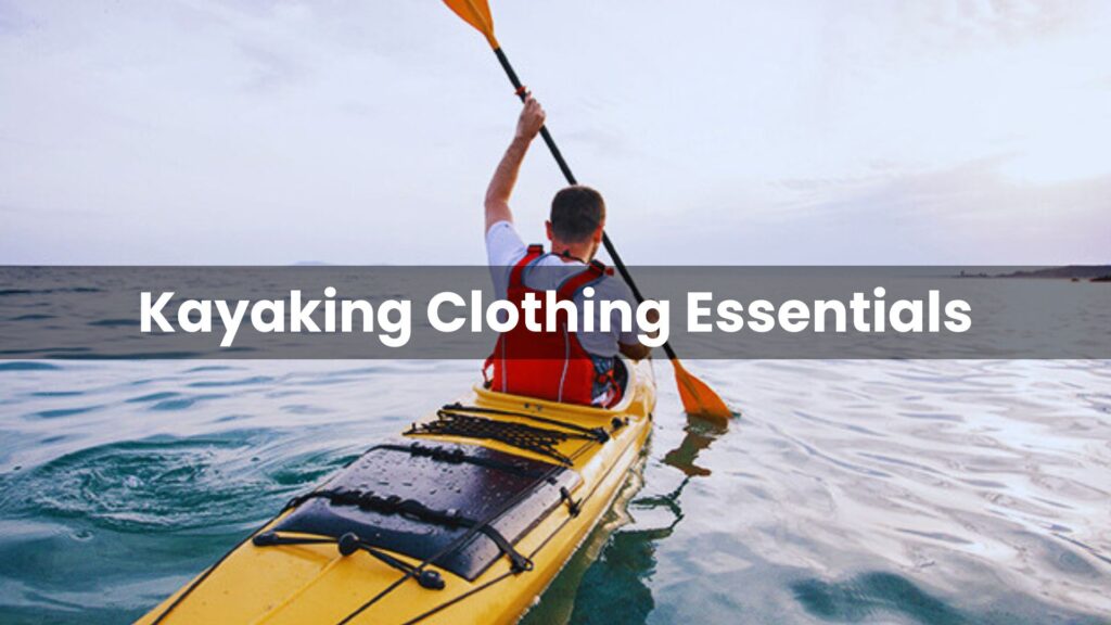 Kayaking Clothing Essentials
