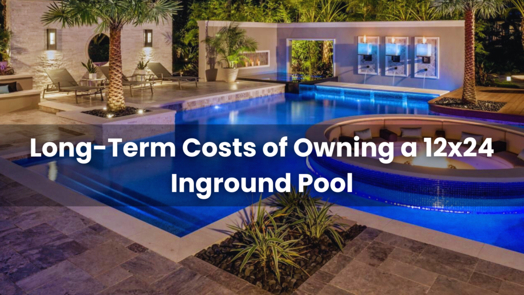 Long-Term Costs of Owning a 12x24 Inground Pool