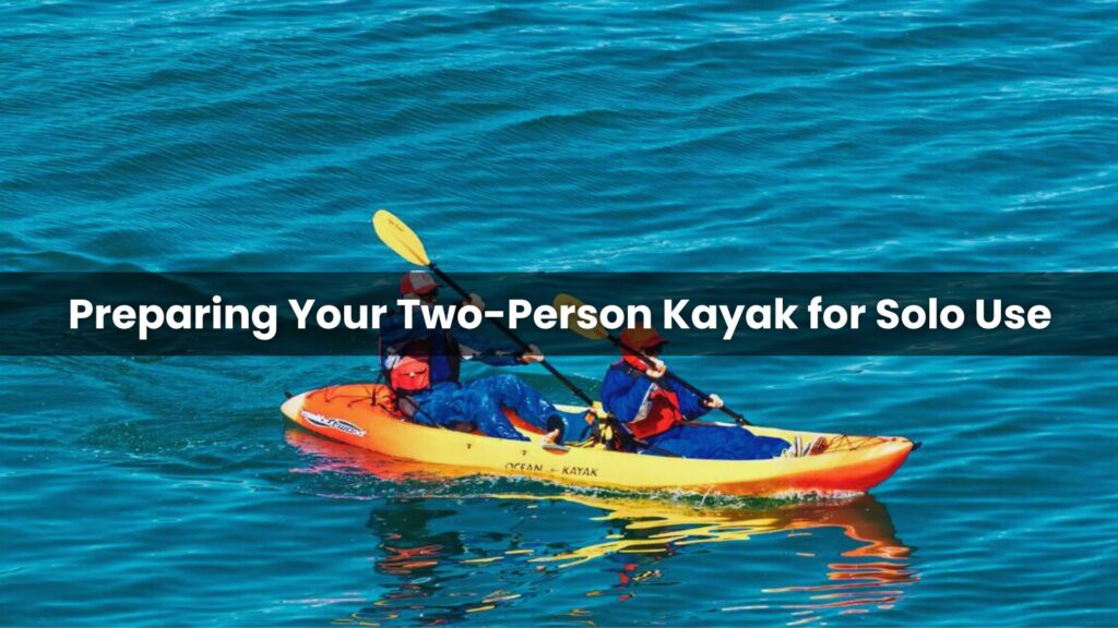 Preparing Your Two-Person Kayak for Solo Use