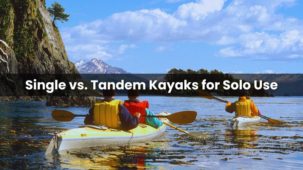 Single vs. Tandem Kayaks for Solo Use