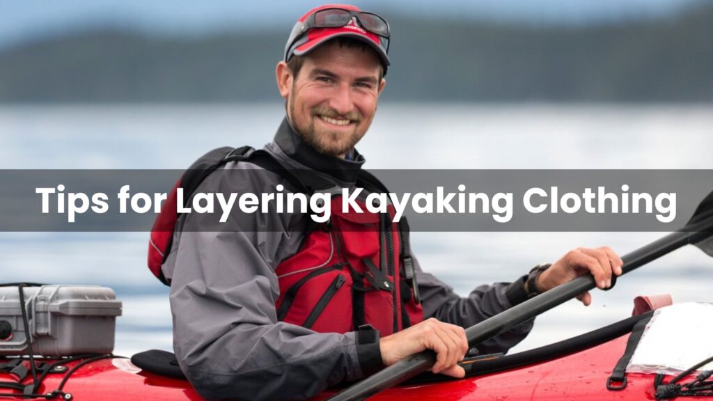 Tips for Layering Kayaking Clothing