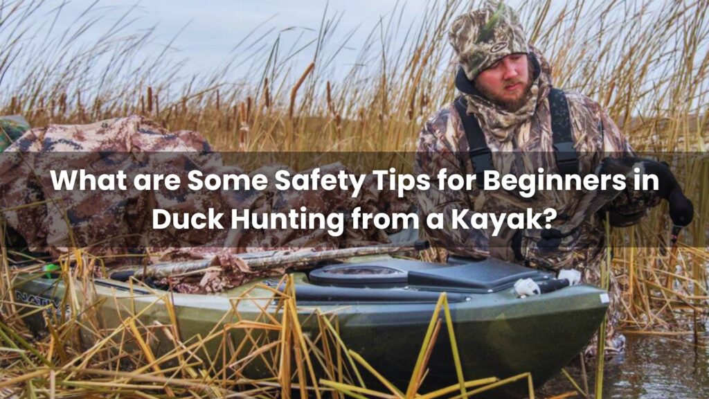 What are Some Safety Tips for Beginners in Duck Hunting from a Kayak