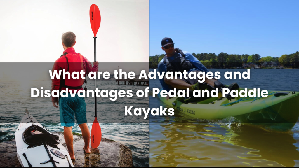 What are the Advantages and Disadvantages of Pedal and Paddle Kayaks