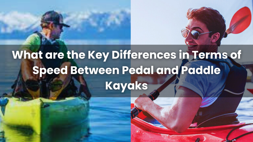 What are the Key Differences in Terms of Speed Between Pedal and Paddle Kayaks